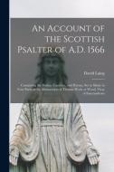 An Account Of The Scottish Psalter Of A.D. 1566 di Laing David 1793-1878 Laing edito da Legare Street Press