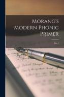 Morang's Modern Phonic Primer [microform]: Part 1 di Anonymous edito da LIGHTNING SOURCE INC