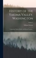 History of the Yakima Valley, Washington; Comprising Yakima, Kittitas, and Benton Counties ..; Volume 2 di William Denison Lyman edito da LEGARE STREET PR