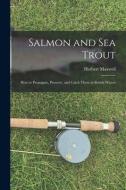 Salmon and sea Trout: How to Propagate, Preserve, and Catch Them in British Waters di Herbert Maxwell edito da LEGARE STREET PR