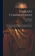 Caesar's Commentaries: With An Analytical And Interlinear Translation Of The First Five Books, For The Use Of Schools And Private Learners di Julius Caesar, James Hamilton edito da LEGARE STREET PR