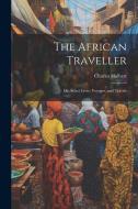The African Traveller; Or, Select Lives, Voyages, and Travels di Charles Hulbert edito da LEGARE STREET PR