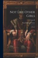 Not Like Other Girls: A Novel; Volume II di Rosa Nouchette Carey edito da LEGARE STREET PR