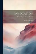 Invocation: War Poems & Others di Robert Malise Bowyer Nichols edito da LEGARE STREET PR