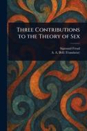 Three Contributions to the Theory of Sex di Sigmund Freud, A a (Abraham Arden) Brill edito da Creative Media Partners, LLC