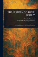 The History of Rome, Book V di Theodor Mommsen, William P (William Purdie) Dickson edito da Creative Media Partners, LLC