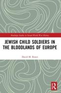 Jewish Child Soldiers In The Bloodlands Of Europe di David M. Rosen edito da Taylor & Francis Ltd
