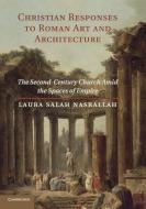 Christian Responses to Roman Art and             Architecture di Laura Salah Nasrallah edito da Cambridge University Press