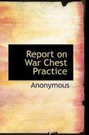 Report on War Chest Practice di Anonymous edito da BiblioLife