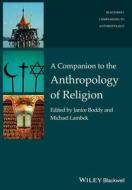 A Companion to the Anthropology of Religion di Janice Boddy edito da John Wiley & Sons