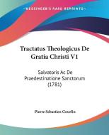 Tractatus Theologicus de Gratia Christi V1: Salvatoris AC de Praedestinatione Sanctorum (1781) di Pierre Sebastien Gourlin edito da Kessinger Publishing