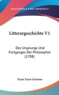Litterargeschichte V1: Des Ursprungs Und Fortganges Der Philosophie (1788) di Franz Xaver Gmeiner edito da Kessinger Publishing