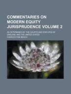 Commentaries on Modern Equity Jurisprudence; As Determined by the Courts and Statutes of England and the United States Volume 2 di Charles Fisk Beach edito da Rarebooksclub.com