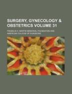 Surgery, Gynecology & Obstetrics Volume 31 di Franklin H. Martin Foundation edito da Rarebooksclub.com