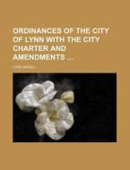Ordinances of the City of Lynn with the City Charter and Amendments di Lynn edito da Rarebooksclub.com
