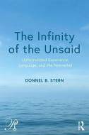 The Infinity of the Unsaid di Donnel B. (William Alanson White Institute and New York University Postdoctoral Program in Psychotherapy and Psyc Stern edito da Taylor & Francis Ltd