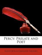 Percy: Prelate And Poet di Alice Cecilia Caroline Gaussen edito da Nabu Press