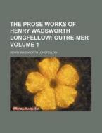The Prose Works of Henry Wadsworth Longfellow Volume 1; Outre-Mer di Henry Wadsworth Longfellow edito da Rarebooksclub.com