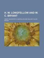 H. W. Longfellow And W. C. Bryant di Henry Wadsworth Longfellow edito da Rarebooksclub.com