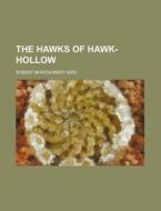 The Hawks of Hawk-Hollow di Robert Montgomery Bird edito da Rarebooksclub.com