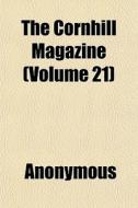 The Cornhill Magazine Volume 21 di Anonymous edito da General Books