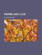 Pierre And Luce di Romain Rolland edito da Rarebooksclub.com
