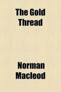 The Gold Thread di Norman Macleod edito da General Books Llc