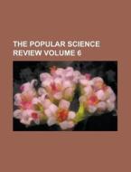 The Popular Science Review Volume 6 di General Books edito da Rarebooksclub.com