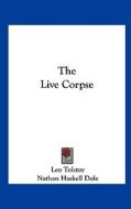 The Live Corpse di Leo Nikolayevich Tolstoy edito da Kessinger Publishing