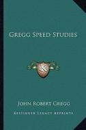 Gregg Speed Studies di John Robert Gregg edito da Kessinger Publishing
