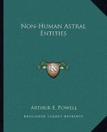 Non-Human Astral Entities di Arthur E. Powell edito da Kessinger Publishing