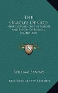 The Oracles of God: Nine Lectures on the Nature and Extent of Biblical Inspiration di William Sanday edito da Kessinger Publishing