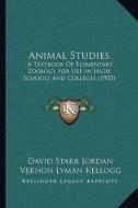 Animal Studies: A Textbook of Elementary Zoology for Use in High Schools and Colleges (1903) di David Starr Jordan, Vernon Lyman Kellogg, Harold Heath edito da Kessinger Publishing