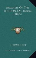 Analysis of the London Ballroom (1825) di Thomas Tegg edito da Kessinger Publishing