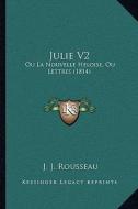 Julie V2: Ou La Nouvelle Heloise, Ou Lettres (1814) di Jean Jacques Rousseau edito da Kessinger Publishing