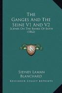 The Ganges and the Seine V1 and V2: Scenes on the Banks of Both (1862) di Sidney Laman Blanchard edito da Kessinger Publishing