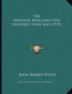 The Missouri Merchant One Hundred Years Ago (1919) di John Barber White edito da Kessinger Publishing