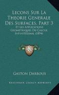 Lecons Sur La Theorie Generale Des Surfaces, Part 3: Et Les Applications Geometriques Du Calcul Infinitesimal (1894) di Gaston Darboux edito da Kessinger Publishing