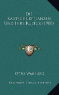 Die Kautschukpflanzen Und Ihre Kultur (1900) di Otto Warburg edito da Kessinger Publishing