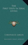 The First Steps in Ideal Living di Christian D. Larson edito da Kessinger Publishing