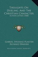Thoughts on Dueling, and the Christian Character: In Four Letters (1840) di Gabriel Sticking-Plaister, Richard Warner edito da Kessinger Publishing