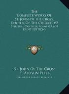 The Complete Works of St. John of the Cross, Doctor of the Church V2: Spiritual Canticle, Poems (Large Print Edition) di St John of the Cross edito da Kessinger Publishing