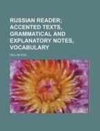 Russian Reader; Accented Texts, Grammatical and Explanatory Notes, Vocabulary di Paul Boyer edito da Rarebooksclub.com