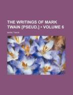 The Writings Of Mark Twain [pseud.] (volume 6) di Mark Twain edito da General Books Llc