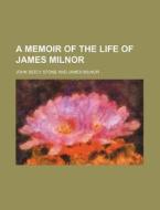 A Memoir Of The Life Of James Milnor di John Seely Stone edito da General Books Llc