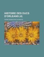 Histoire Des Ducs D'Orleans (4 ) di Geological Survey, Pierre Sebastien Laurentie edito da Rarebooksclub.com