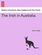 The Irish in Australia. di James Hogan edito da British Library, Historical Print Editions