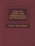 Ueber Die Gesetze Und Modificationen Des W Rmestoffs di Johann Tobias Mayer edito da SARASWATI PR