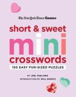 New York Times Games Short and Sweet Mini Crosswords: 150 Easy Fun-Sized Puzzles di Joel Fagliano, New York Times edito da GRIFFIN
