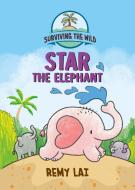 Surviving the Wild: Star the Elephant di Remy Lai edito da HENRY HOLT